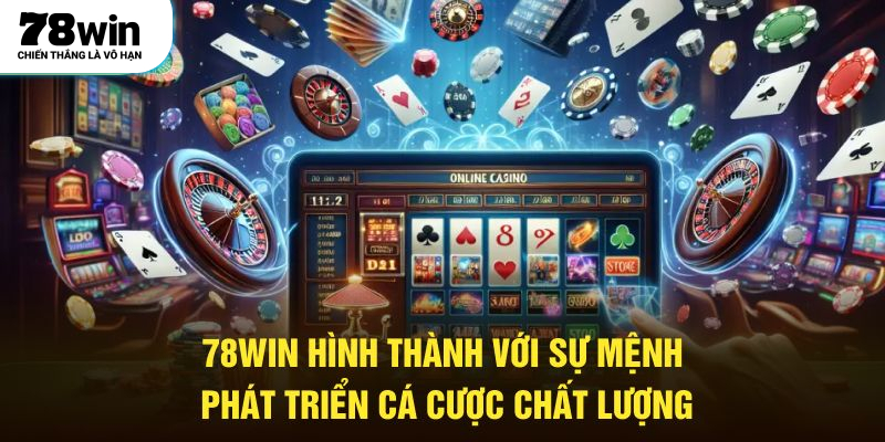 78WIN hình thành với sứ mệnh phát triển cá cược chất lượng