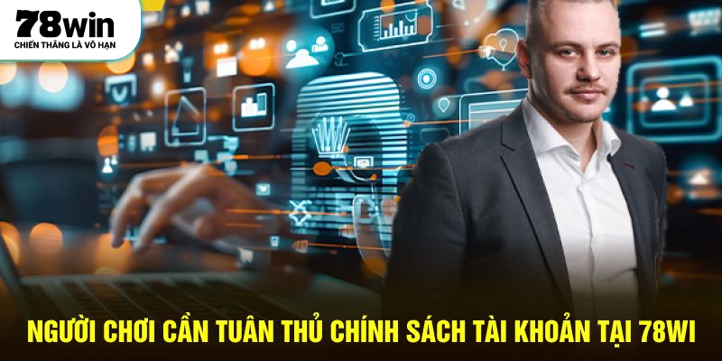 Người chơi cần tuân thủ chính sách tài khoản tại 78WIN